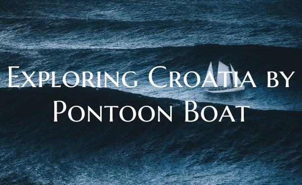 Exploring Croatia by Pontoon...